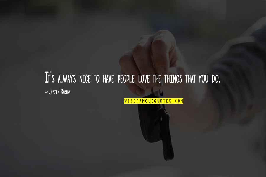 Jesus Who Touched Quotes By Justin Bartha: It's always nice to have people love the Jesus Who Touched Quotes By Justin Bartha: It's always nice to have people love the