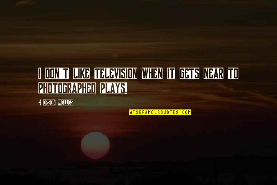 Jesus Will Wipe Away Your Tears Quotes By Orson Welles: I don't like television when it gets near