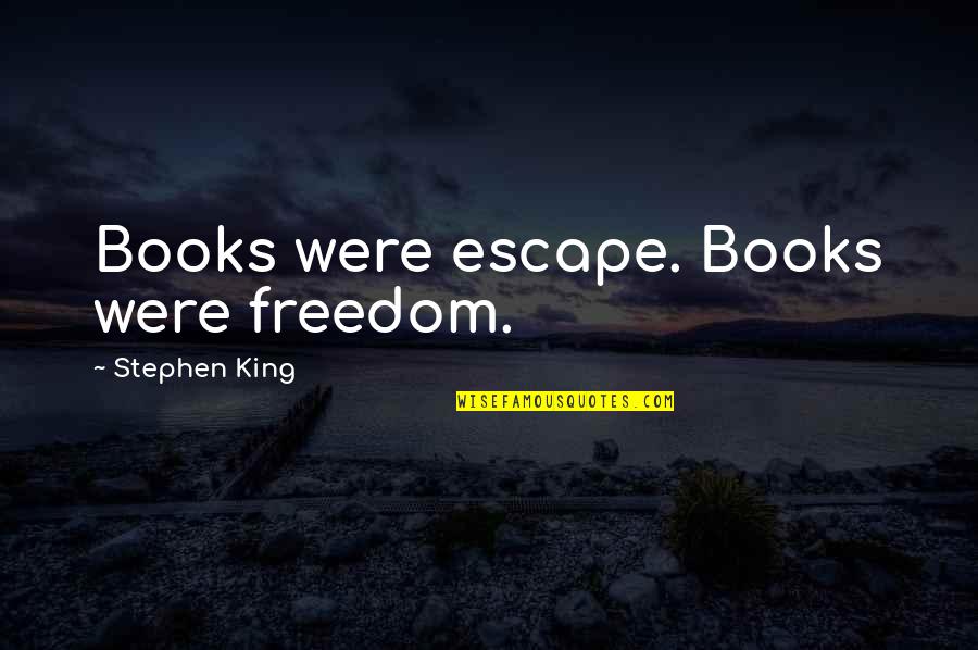 Jesus Will Wipe Away Your Tears Quotes By Stephen King: Books were escape. Books were freedom.