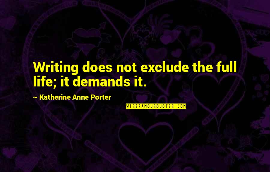 Jesus Would Be A Democrat Quotes By Katherine Anne Porter: Writing does not exclude the full life; it