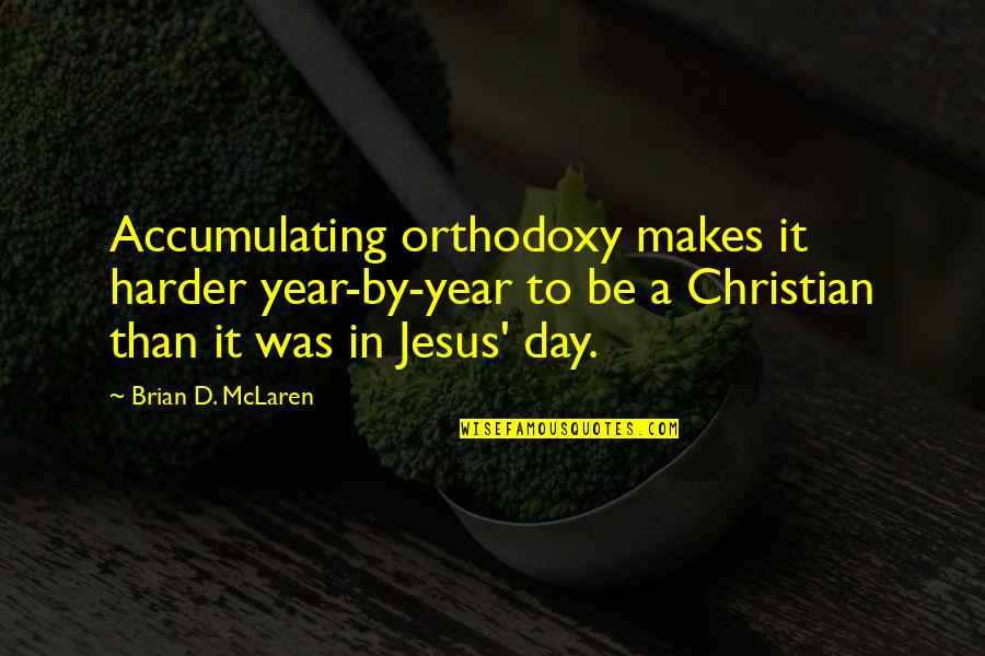 Jesus Year Quotes By Brian D. McLaren: Accumulating orthodoxy makes it harder year-by-year to be