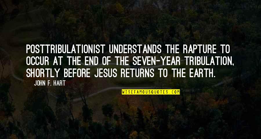 Jesus Year Quotes By John F. Hart: posttribulationist understands the rapture to occur at the