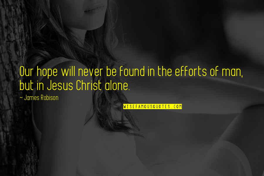 Jesus You Alone Quotes By James Robison: Our hope will never be found in the