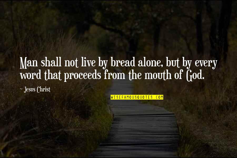 Jesus You Alone Quotes By Jesus Christ: Man shall not live by bread alone, but Jesus You Alone Quotes By Jesus Christ: Man shall not live by bread alone, but