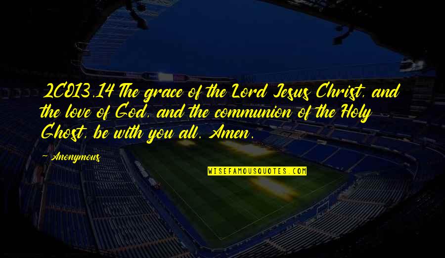 Jesus You Quotes By Anonymous: 2CO13.14 The grace of the Lord Jesus Christ,