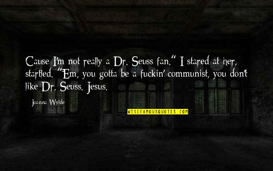 Jesus You Quotes By Joanna Wylde: Cause I'm not really a Dr. Seuss fan."