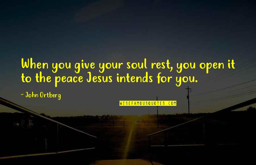Jesus You Quotes By John Ortberg: When you give your soul rest, you open