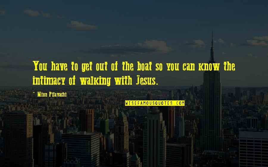 Jesus You Quotes By Mike Pilavachi: You have to get out of the boat