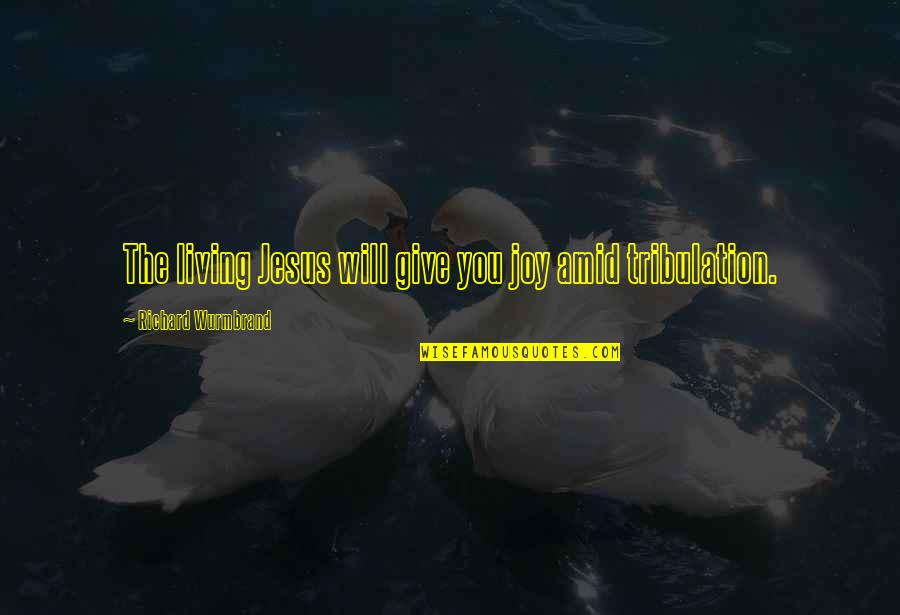 Jesus You Quotes By Richard Wurmbrand: The living Jesus will give you joy amid