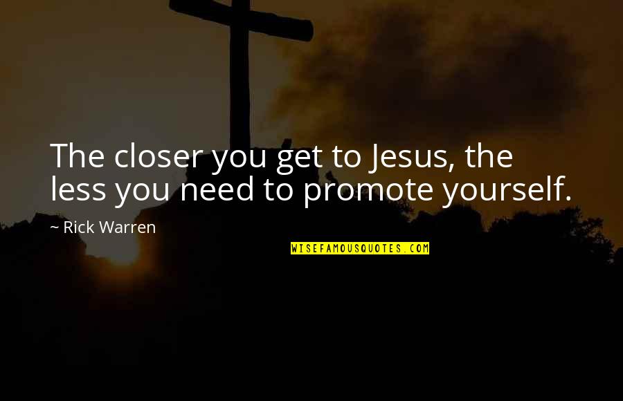 Jesus You Quotes By Rick Warren: The closer you get to Jesus, the less