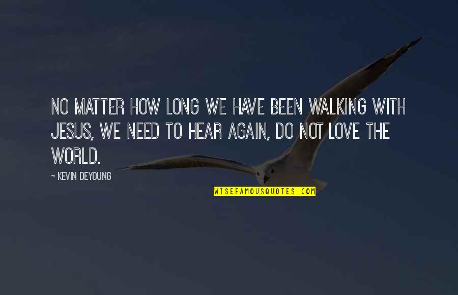 Jesus You're All I Need Quotes By Kevin DeYoung: No matter how long we have been walking