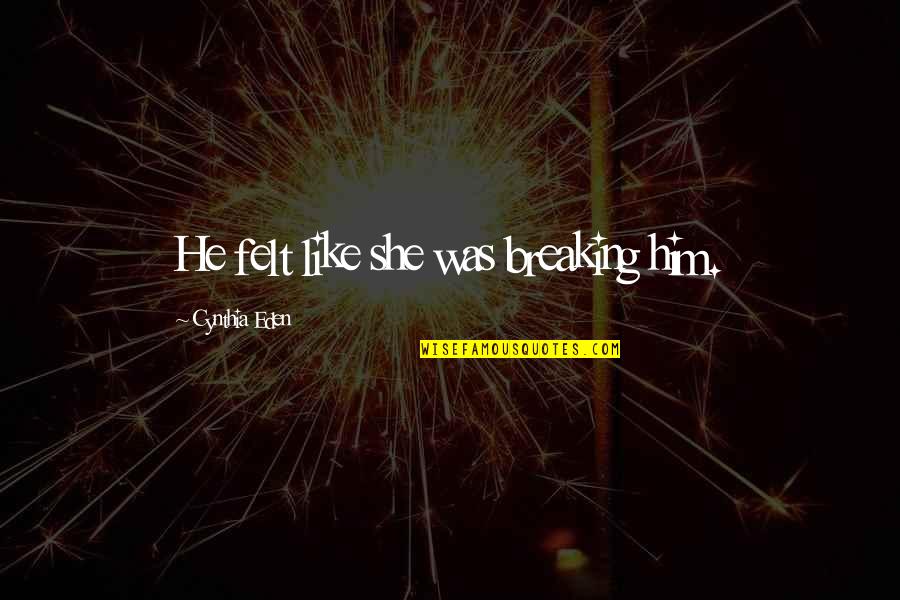 Jesusalem Quotes By Cynthia Eden: He felt like she was breaking him.