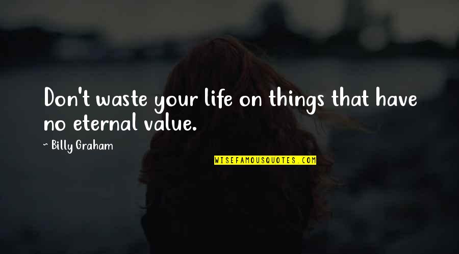 Jesusalite Quotes By Billy Graham: Don't waste your life on things that have Jesusalite Quotes By Billy Graham: Don't waste your life on things that have