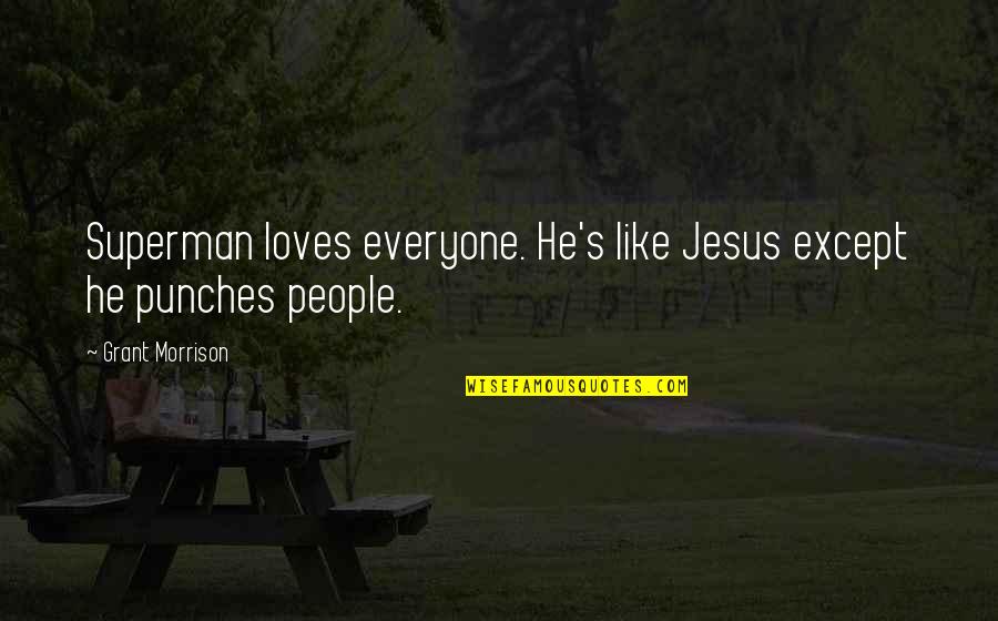 Jesus's Love Quotes By Grant Morrison: Superman loves everyone. He's like Jesus except he