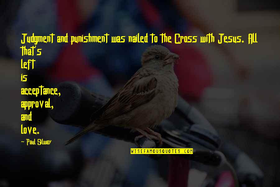 Jesus's Love Quotes By Paul Silway: Judgment and punishment was nailed to the Cross