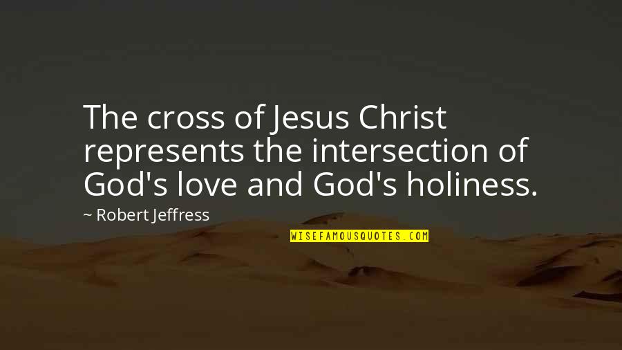 Jesus's Love Quotes By Robert Jeffress: The cross of Jesus Christ represents the intersection