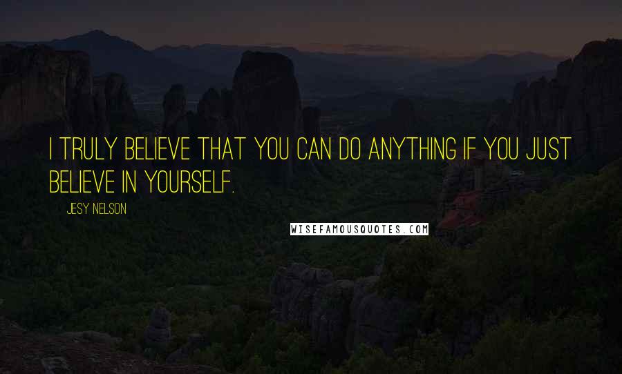 Jesy Nelson quotes: I truly believe that you can do anything if you just believe in yourself.