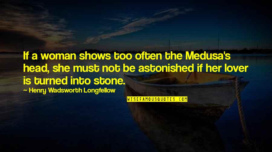 Jeszcze Wieksze Quotes By Henry Wadsworth Longfellow: If a woman shows too often the Medusa's