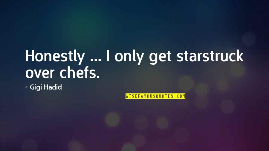Jet Atla Quotes By Gigi Hadid: Honestly ... I only get starstruck over chefs.