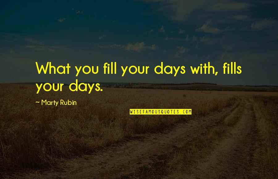 Jet Engines Quotes By Marty Rubin: What you fill your days with, fills your Jet Engines Quotes By Marty Rubin: What you fill your days with, fills your