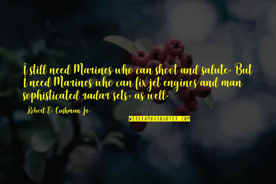 Jet Engines Quotes By Robert E. Cushman Jr.: I still need Marines who can shoot and Jet Engines Quotes By Robert E. Cushman Jr.: I still need Marines who can shoot and