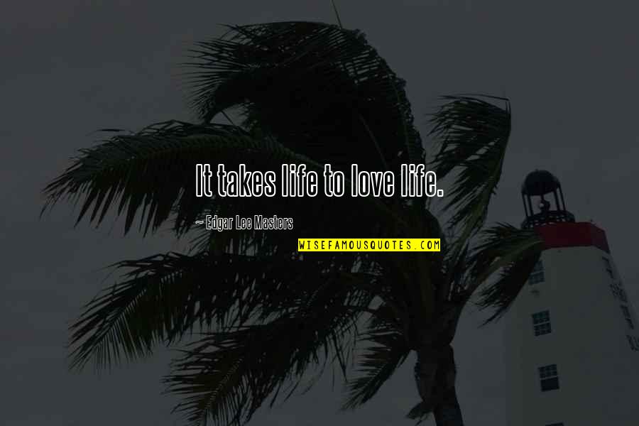 Jet Lagged Symptoms Quotes By Edgar Lee Masters: It takes life to love life. Jet Lagged Symptoms Quotes By Edgar Lee Masters: It takes life to love life.