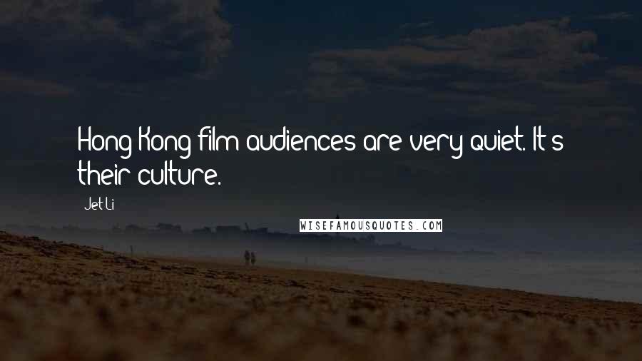 Jet Li quotes: Hong Kong film audiences are very quiet. It's their culture.