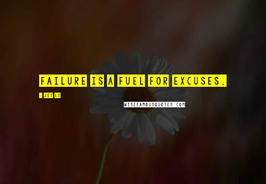 Jet Li quotes: Failure is a fuel for excuses.