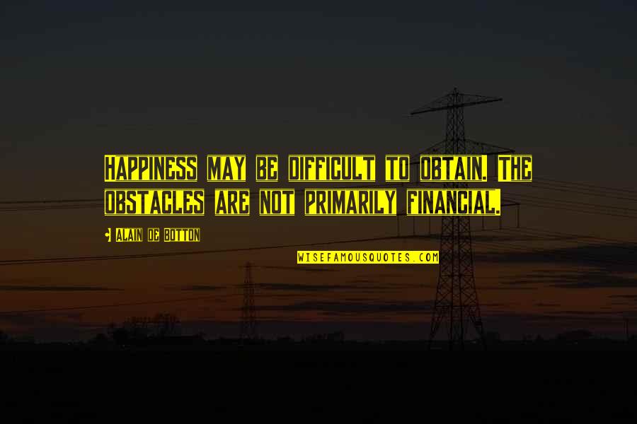 Jet Li The One Quotes By Alain De Botton: Happiness may be difficult to obtain. The obstacles