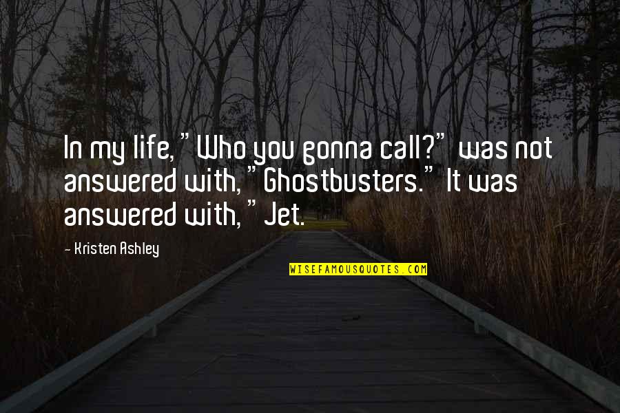 Jet Life Quotes By Kristen Ashley: In my life, "Who you gonna call?" was