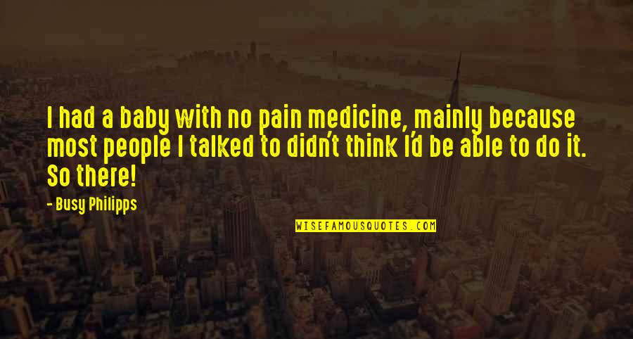 Jet Like Animals Quotes By Busy Philipps: I had a baby with no pain medicine, Jet Like Animals Quotes By Busy Philipps: I had a baby with no pain medicine,