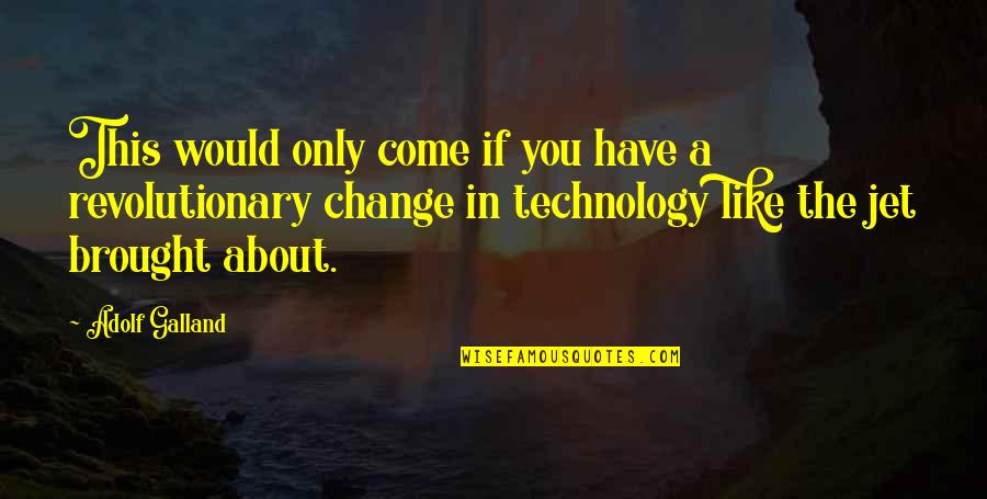 Jet Like Jet Quotes By Adolf Galland: This would only come if you have a Jet Like Jet Quotes By Adolf Galland: This would only come if you have a