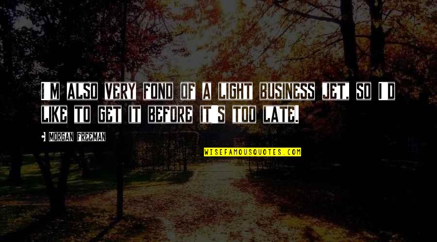 Jet Like Jet Quotes By Morgan Freeman: I'm also very fond of a light business Jet Like Jet Quotes By Morgan Freeman: I'm also very fond of a light business