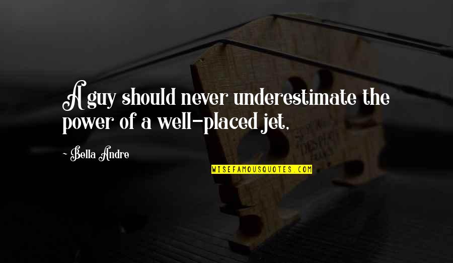 Jet Quotes By Bella Andre: A guy should never underestimate the power of