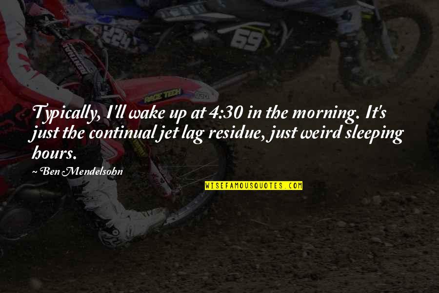 Jet Quotes By Ben Mendelsohn: Typically, I'll wake up at 4:30 in the