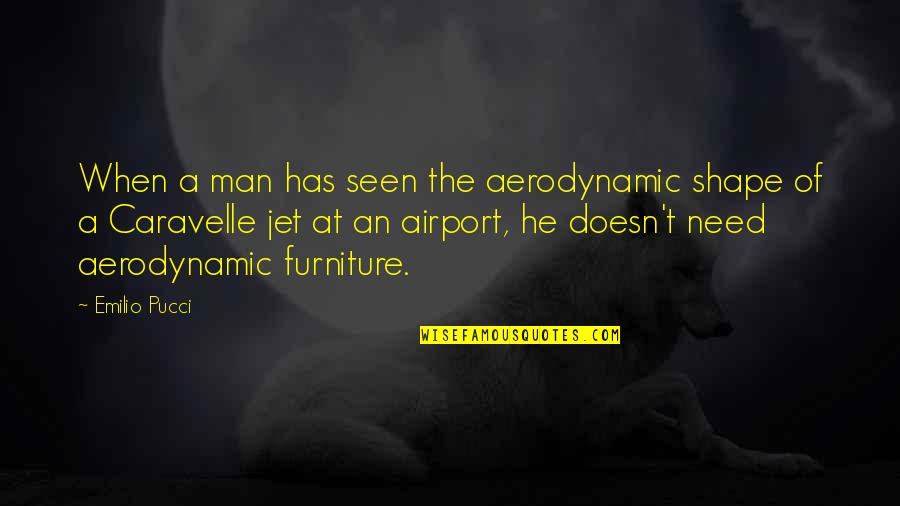 Jet Quotes By Emilio Pucci: When a man has seen the aerodynamic shape