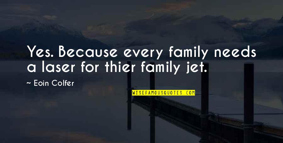 Jet Quotes By Eoin Colfer: Yes. Because every family needs a laser for