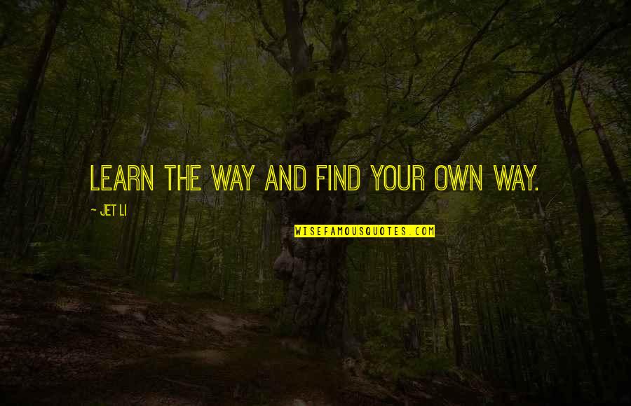 Jet Quotes By Jet Li: Learn the way and find your own way.