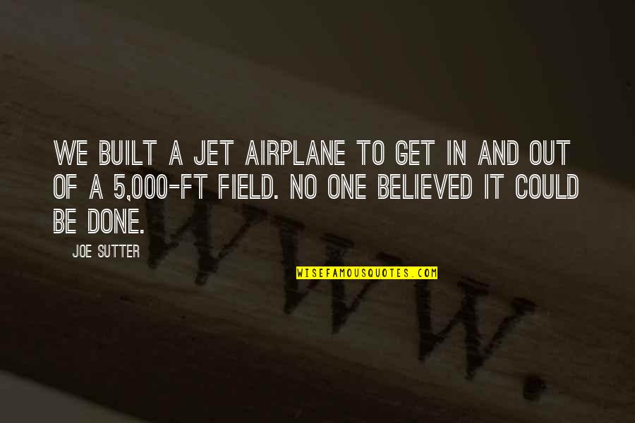 Jet Quotes By Joe Sutter: We built a jet airplane to get in