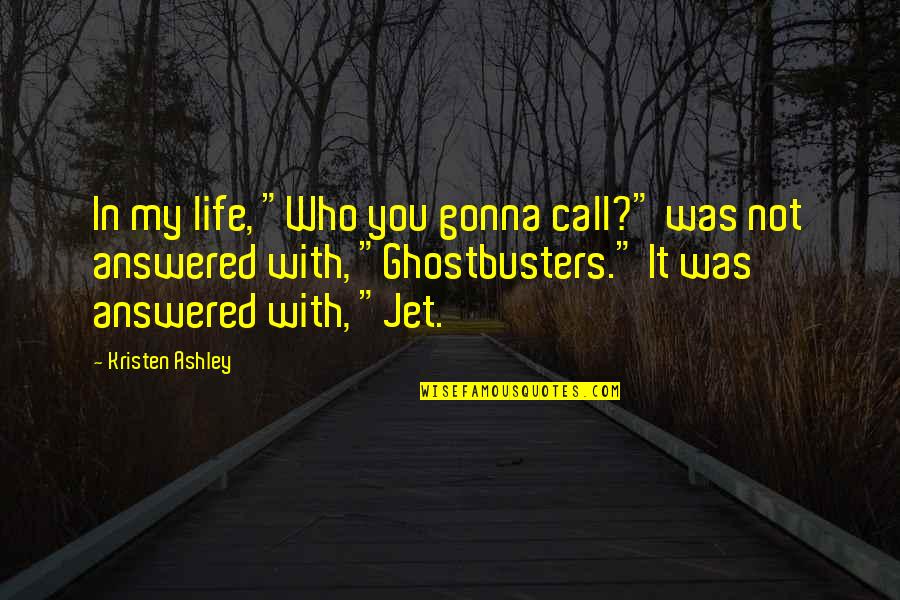 Jet Quotes By Kristen Ashley: In my life, "Who you gonna call?" was