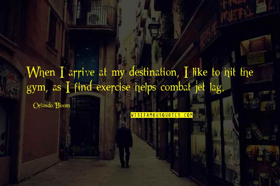 Jet Quotes By Orlando Bloom: When I arrive at my destination, I like