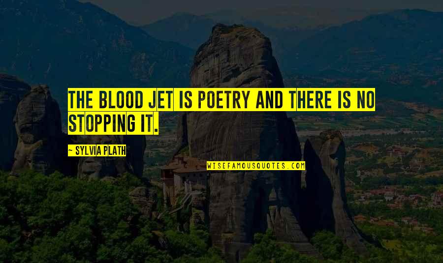 Jet Quotes By Sylvia Plath: The blood jet is poetry and there is