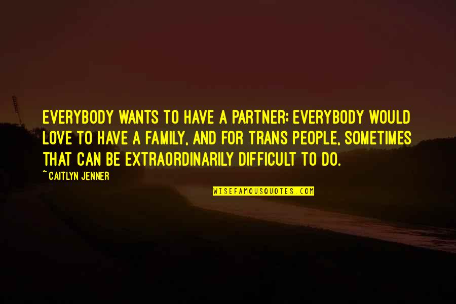 Jet Wash Quote Quotes By Caitlyn Jenner: Everybody wants to have a partner; everybody would