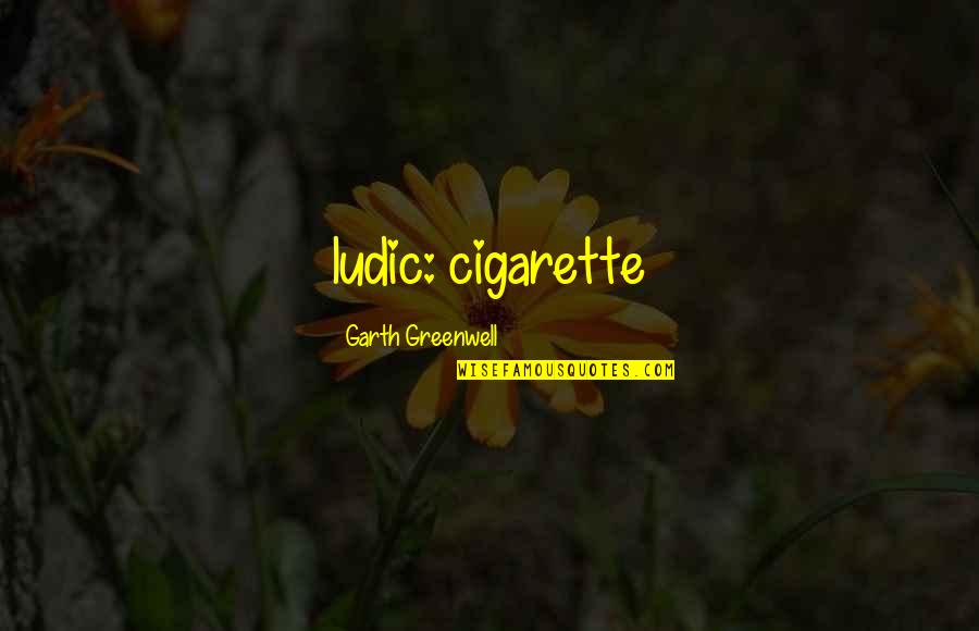 Jet Wash Quote Quotes By Garth Greenwell: ludic: cigarette