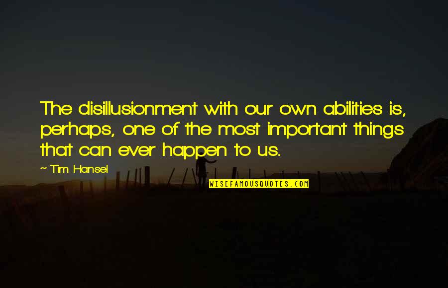 Jetander Quotes By Tim Hansel: The disillusionment with our own abilities is, perhaps,