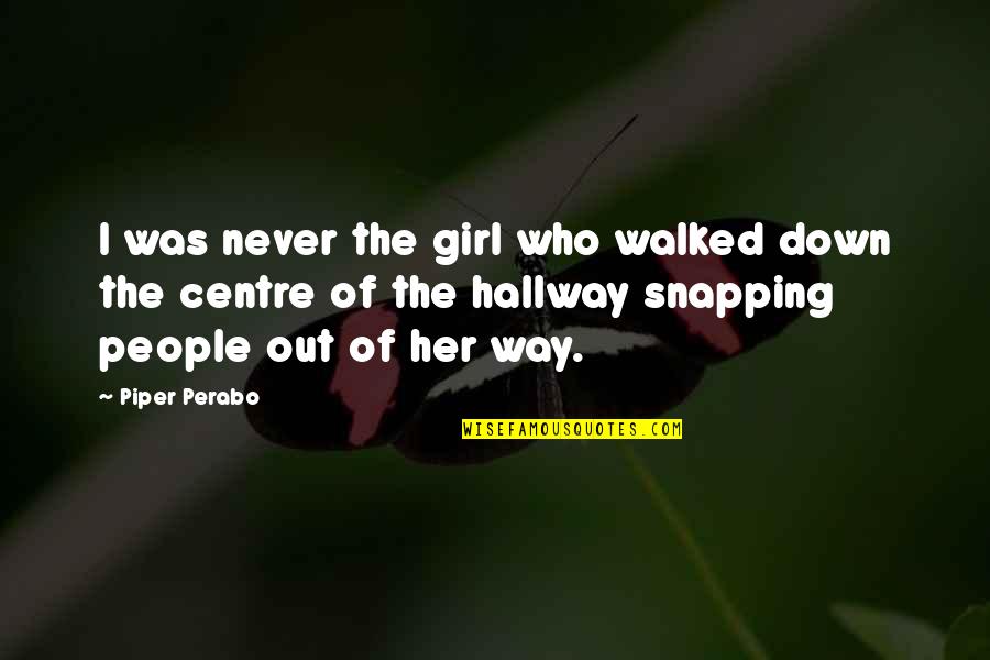 Jetavana Stupa Quotes By Piper Perabo: I was never the girl who walked down Jetavana Stupa Quotes By Piper Perabo: I was never the girl who walked down