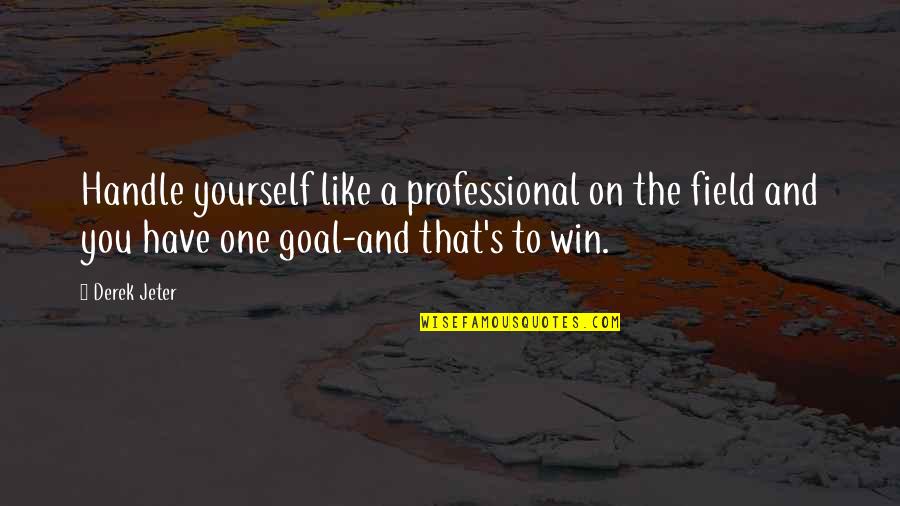 Jeter Quotes By Derek Jeter: Handle yourself like a professional on the field