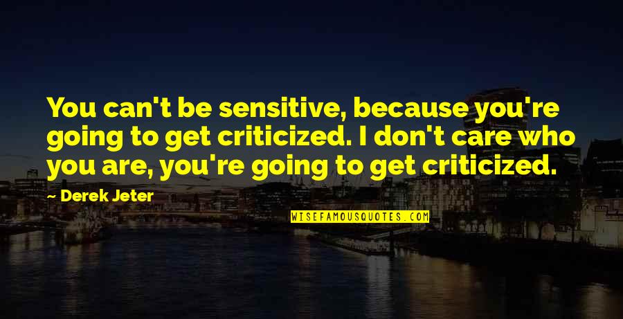 Jeter Quotes By Derek Jeter: You can't be sensitive, because you're going to