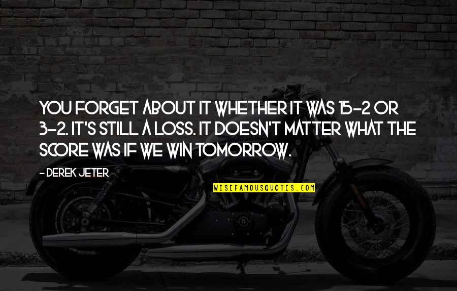 Jeter Quotes By Derek Jeter: You forget about it whether it was 15-2