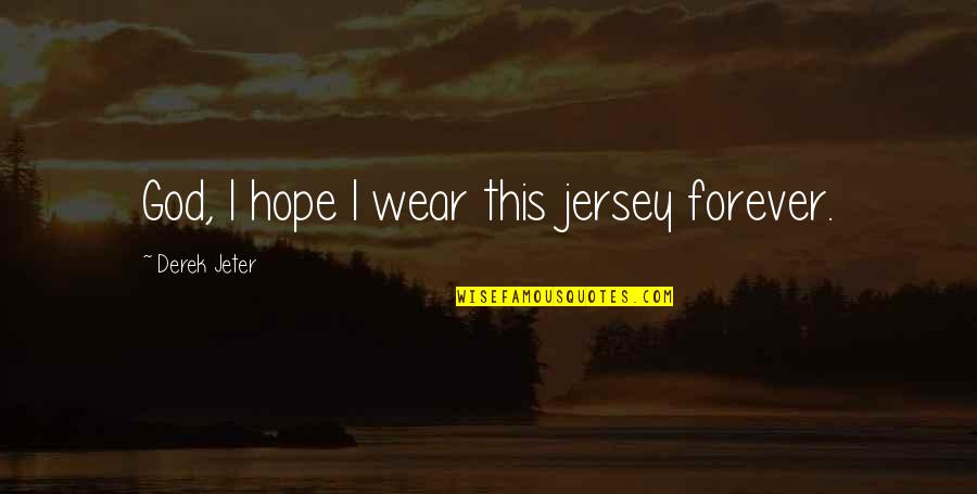 Jeter's Quotes By Derek Jeter: God, I hope I wear this jersey forever.